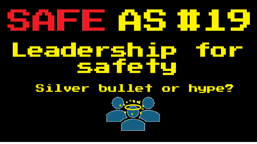Safe As podcast #19: Leadership for safety – silver bullet or&nbsp;hype?