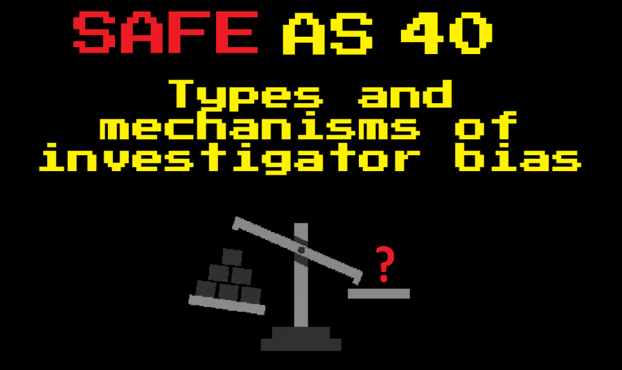Safe As 40: Types and mechanisms of investigator&nbsp;bias