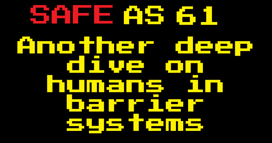 Safe As 61: Another deep dive on human performance in barrier&nbsp;systems